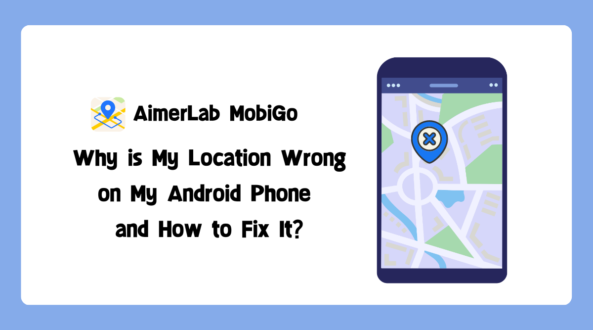 Why is My Location Wrong on My Android Phone 
and How to Fix It